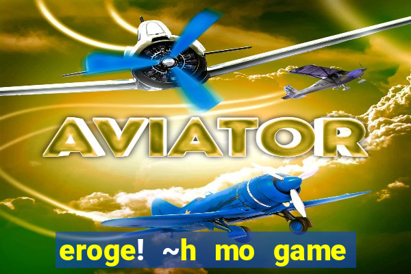 eroge! ~h mo game mo kaihatsu zanmai~